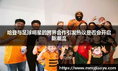 哈登与足球明星的跨界合作引发热议是否会开启新潮流